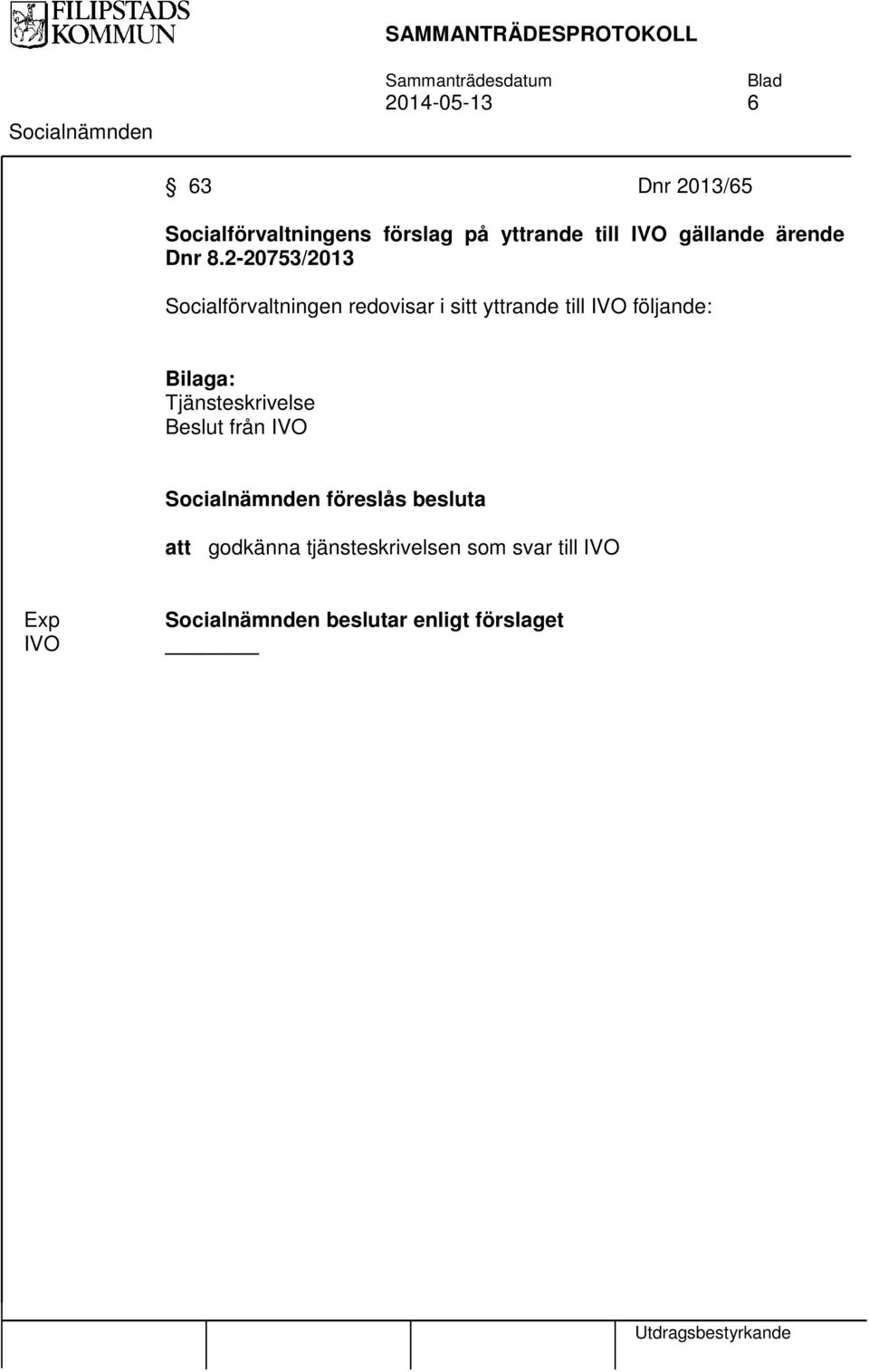 2-20753/2013 Socialförvaltningen redovisar i sitt yttrande till IVO följande: