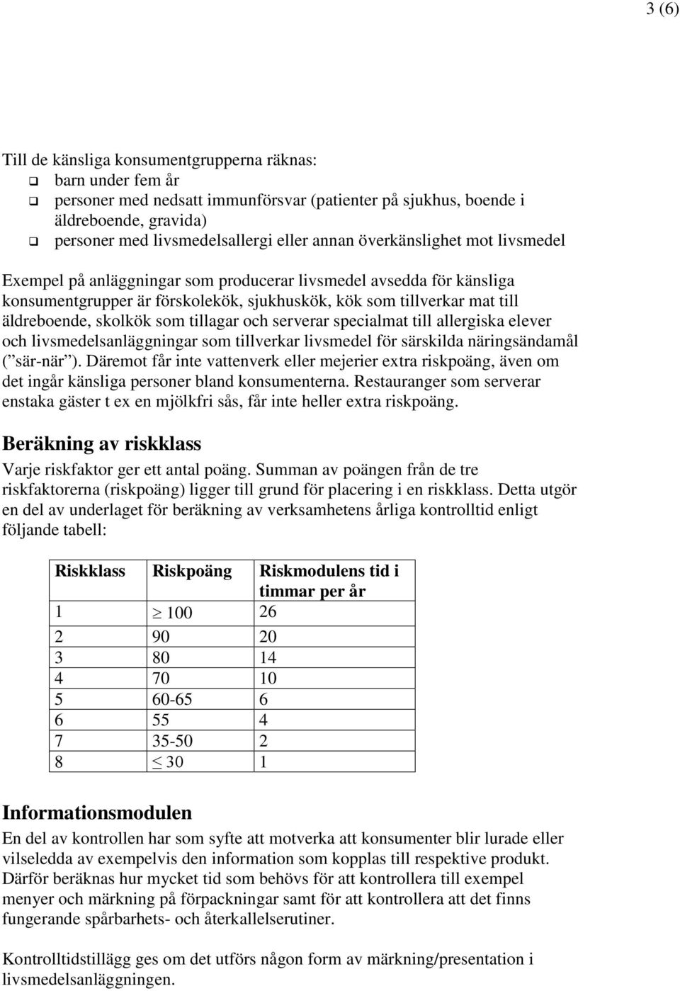 tillagar och serverar specialmat till allergiska elever och livsmedelsanläggningar som tillverkar livsmedel för särskilda näringsändamål ( sär-när ).