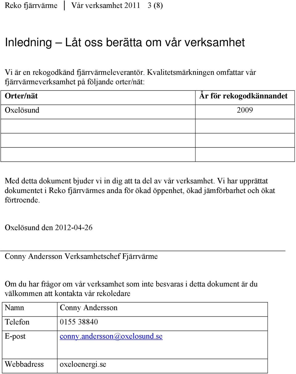 vår verksamhet. Vi har upprättat dokumentet i Reko fjärrvärmes anda för ökad öppenhet, ökad jämförbarhet och ökat förtroende.