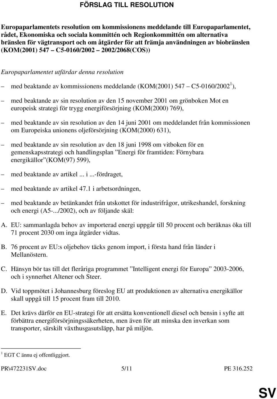 meddelande (KOM(2001) 547 C5-0160/2002 1 ), med beaktande av sin resolution av den 15 november 2001 om grönboken Mot en europeisk strategi för trygg energiförsörjning (KOM(2000) 769), med beaktande