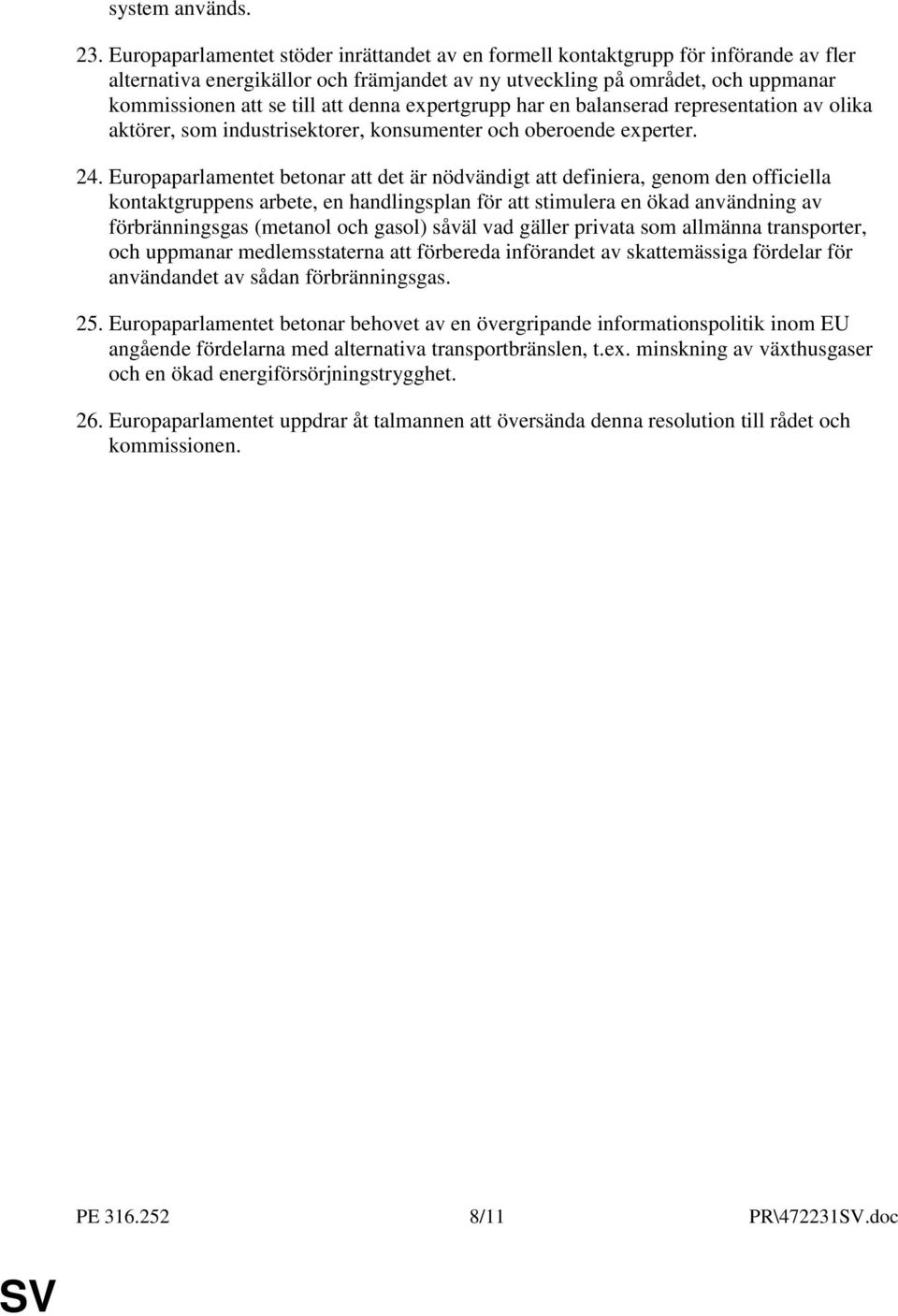 denna expertgrupp har en balanserad representation av olika aktörer, som industrisektorer, konsumenter och oberoende experter. 24.