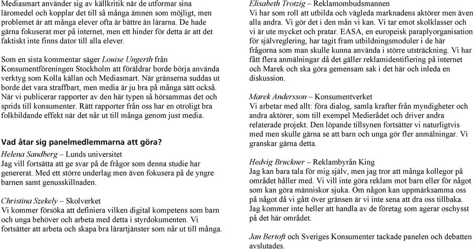 Som en sista kommentar säger Louise Ungerth från Konsumentföreningen Stockholm att föräldrar borde börja använda verktyg som Kolla källan och Mediasmart.