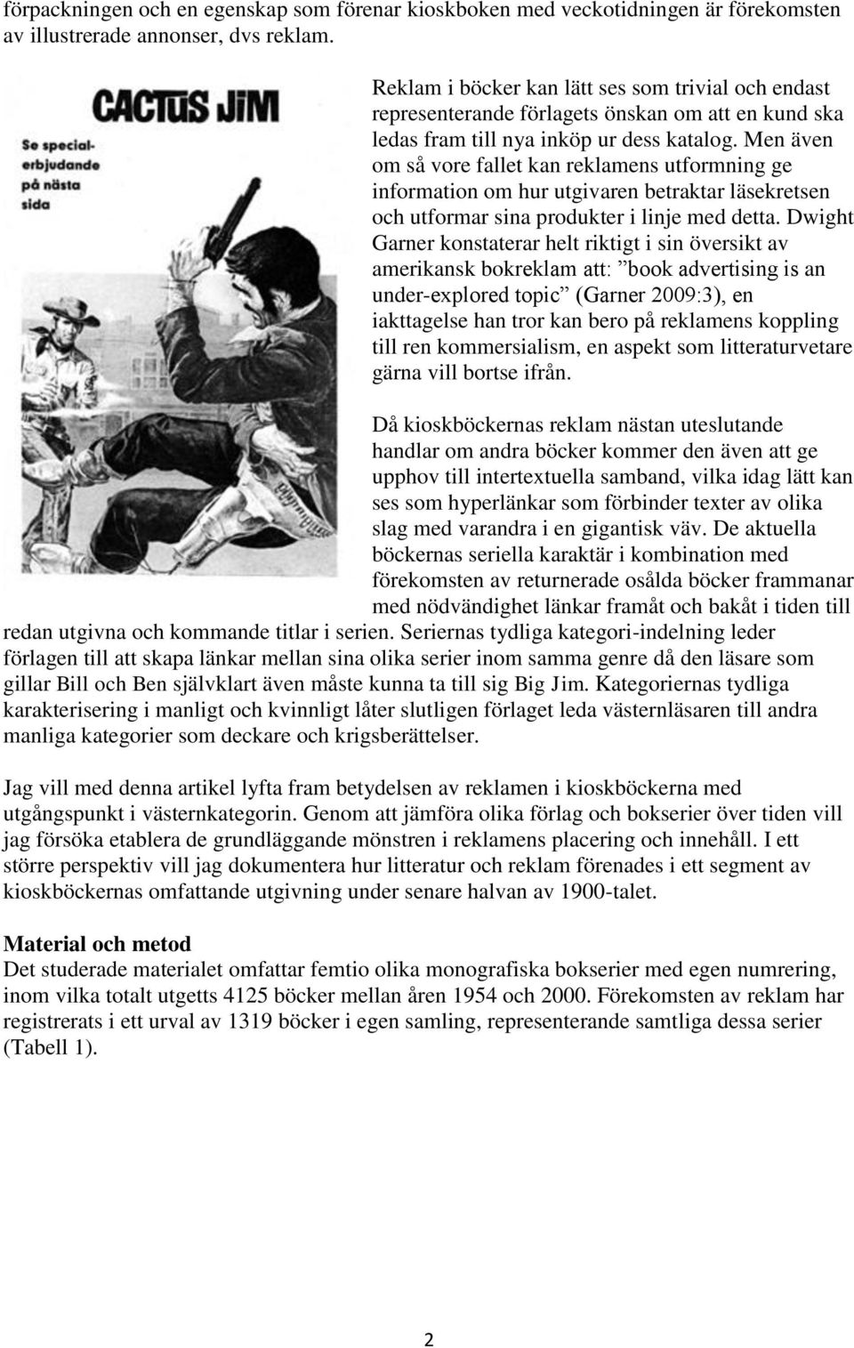 Men även om så vore fallet kan reklamens utformning ge information om hur utgivaren betraktar läsekretsen och utformar sina produkter i linje med detta.