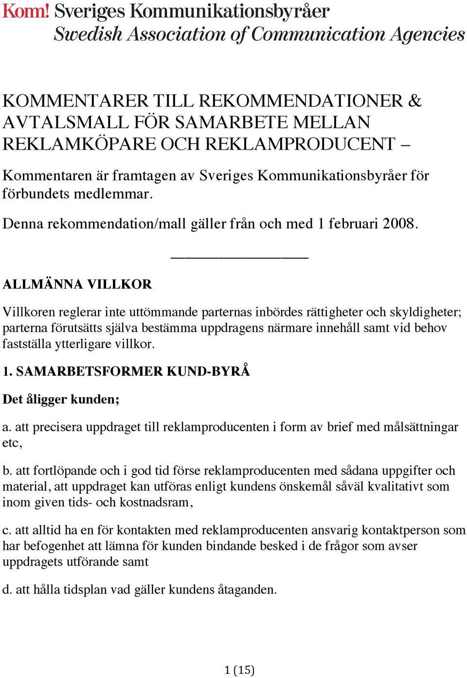 ALLMÄNNA VILLKOR Villkoren reglerar inte uttömmande parternas inbördes rättigheter och skyldigheter; parterna förutsätts själva bestämma uppdragens närmare innehåll samt vid behov fastställa