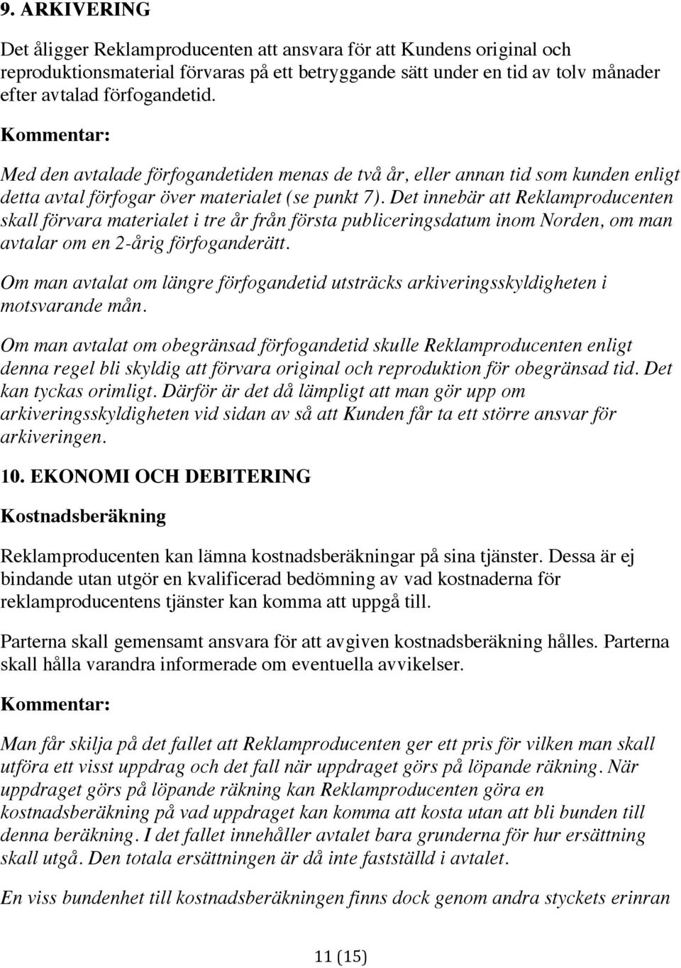 Det innebär att Reklamproducenten skall förvara materialet i tre år från första publiceringsdatum inom Norden, om man avtalar om en 2-årig förfoganderätt.