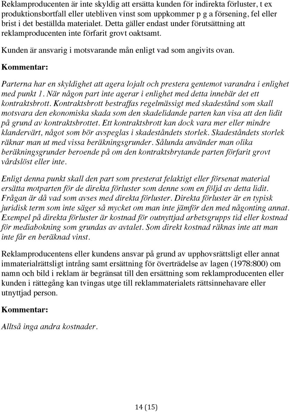 Parterna har en skyldighet att agera lojalt och prestera gentemot varandra i enlighet med punkt 1. När någon part inte agerar i enlighet med detta innebär det ett kontraktsbrott.