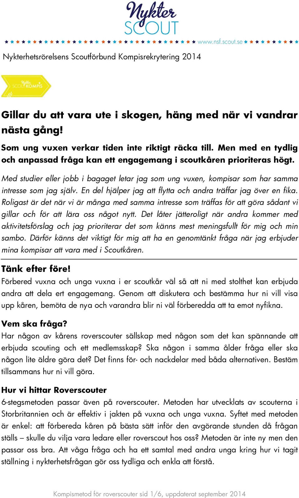 En del hjälper jag att flytta och andra träffar jag över en fika. Roligast är det när vi är många med samma intresse som träffas för att göra sådant vi gillar och för att lära oss något nytt.