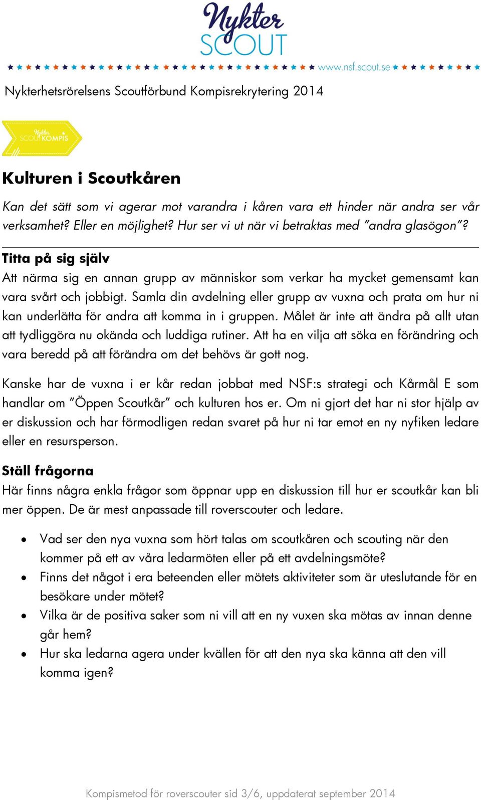 Samla din avdelning eller grupp av vuxna och prata om hur ni kan underlätta för andra att komma in i gruppen. Målet är inte att ändra på allt utan att tydliggöra nu okända och luddiga rutiner.