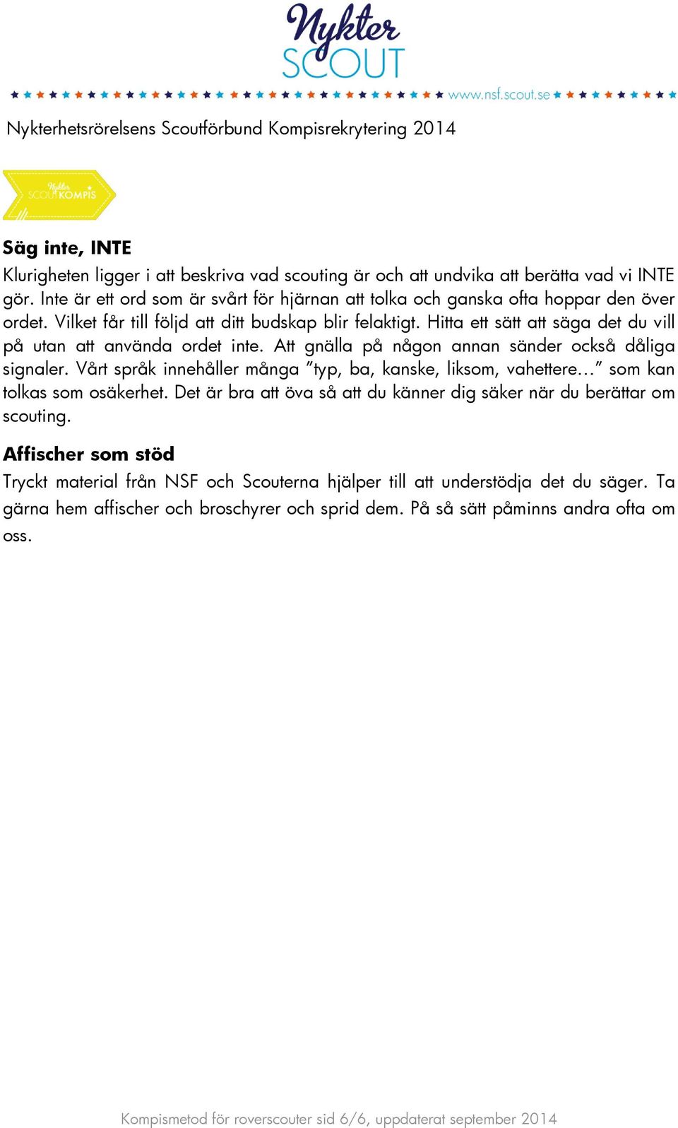 Vårt språk innehåller många typ, ba, kanske, liksom, vahettere som kan tolkas som osäkerhet. Det är bra att öva så att du känner dig säker när du berättar om scouting.