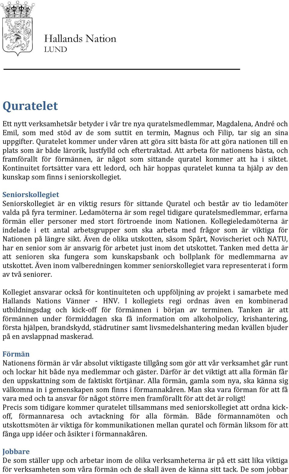Att arbeta för nationens bästa, och framförallt för förmännen, är något som sittande quratel kommer att ha i siktet.