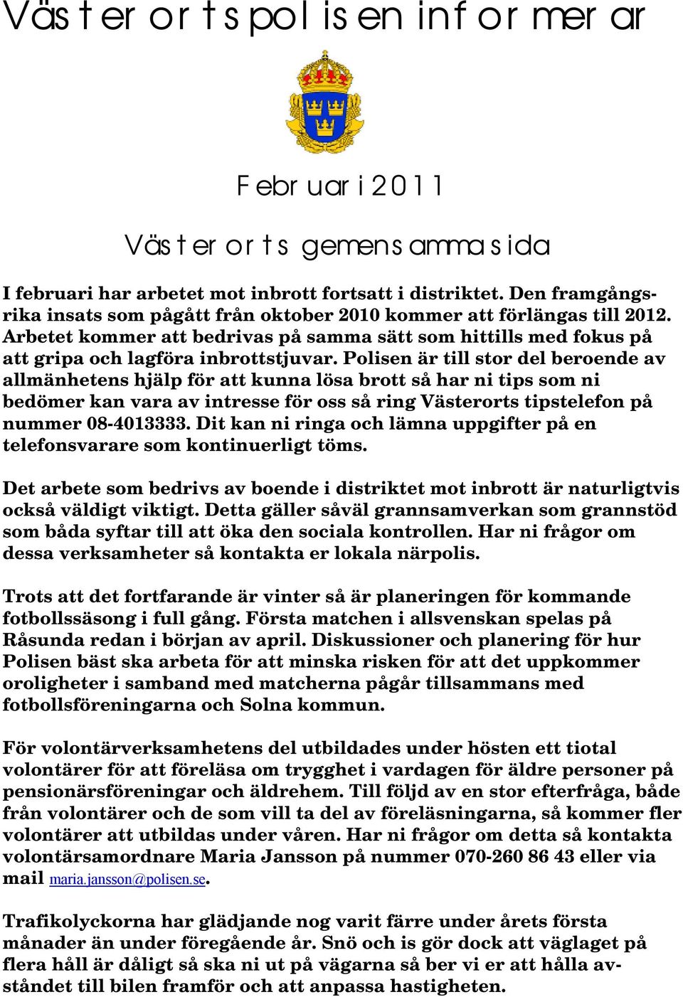 Polisen är till stor del beroende av allmänhetens hjälp för att kunna lösa brott så har ni tips som ni bedömer kan vara av intresse för oss så ring Västerorts tipstelefon på nummer 8-413333.