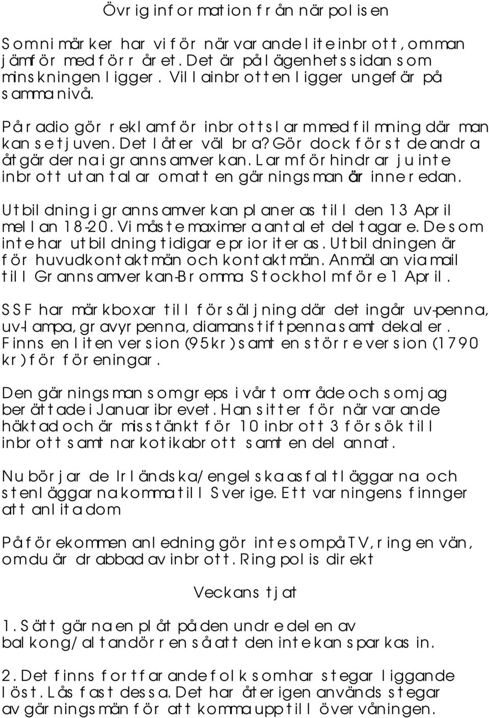 Larm förhindrar ju inte inbrott utan talar om att en gärningsman är inne redan. Utbildning i grannsamverkan planeras till den 13 April mellan 18-2. Vi måste maximera antalet deltagare.