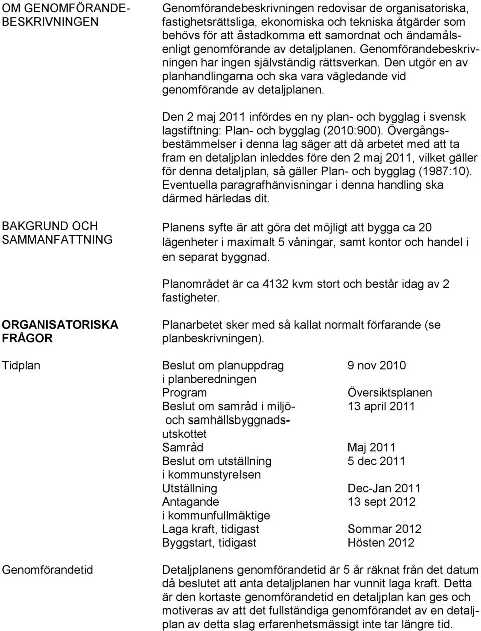 Den 2 maj 2011 infördes en ny plan- och bygglag i svensk lagstiftning: Plan- och bygglag (2010:900).
