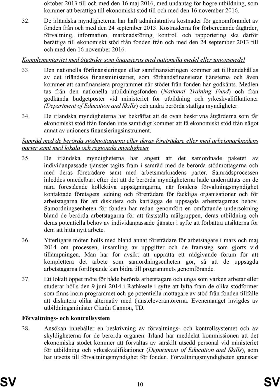 Kostnaderna för förberedande åtgärder, förvaltning, information, marknadsföring, kontroll och rapportering ska därför berättiga till ekonomiskt stöd från fonden från och med den 24 september 2013