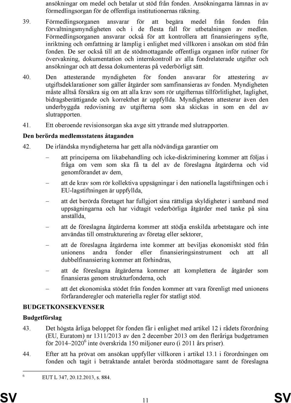 Förmedlingsorganen ansvarar också för att kontrollera att finansieringens syfte, inriktning och omfattning är lämplig i enlighet med villkoren i ansökan om stöd från fonden.