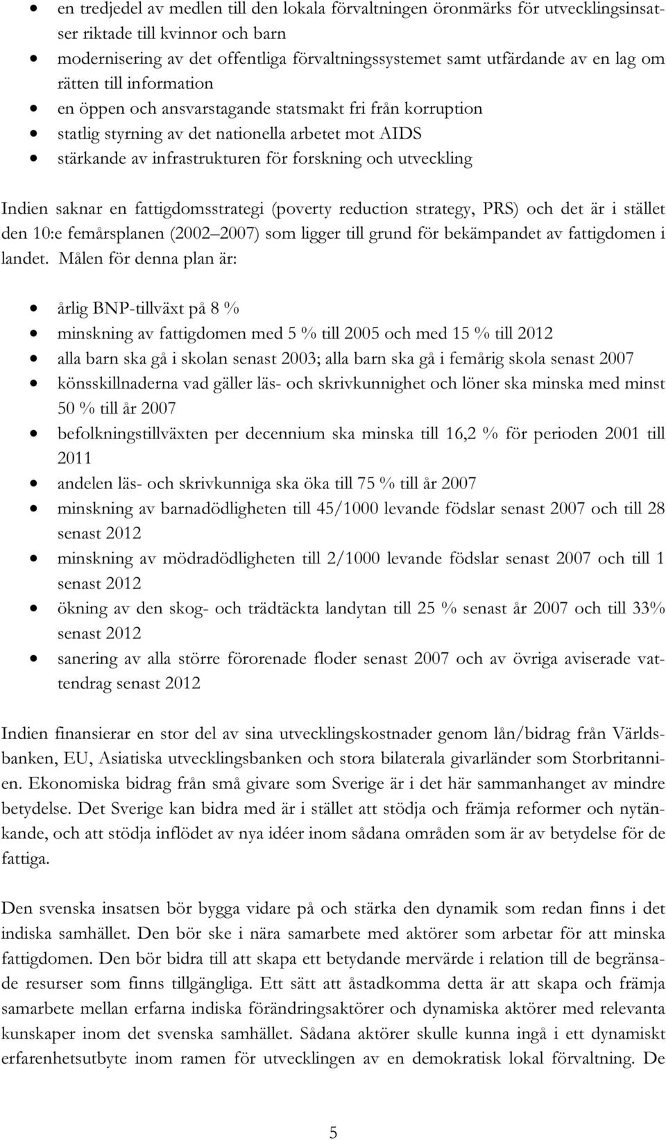 saknar en fattigdomsstrategi (poverty reduction strategy, PRS) och det är i stället den 10:e femårsplanen (2002 2007) som ligger till grund för bekämpandet av fattigdomen i landet.