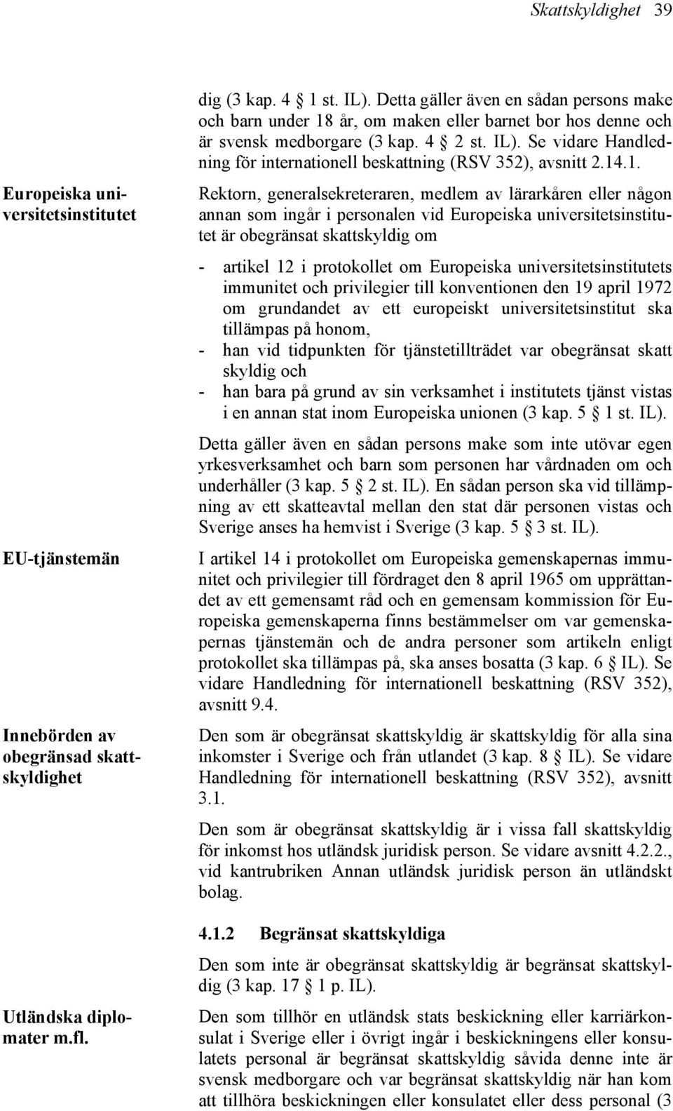 Se vidare Handledning för internationell beskattning (RSV 352), avsnitt 2.14