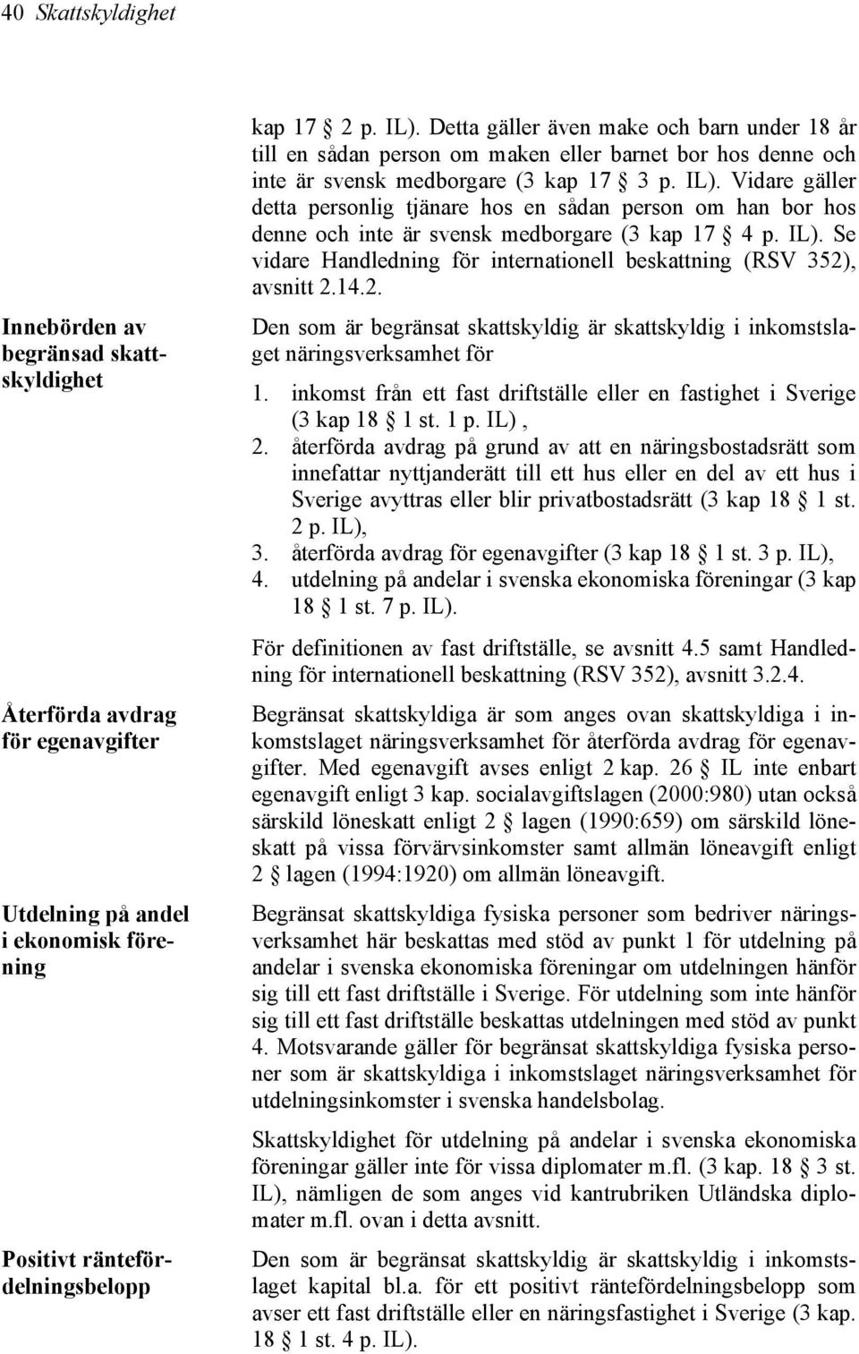 Vidare gäller detta personlig tjänare hos en sådan person om han bor hos denne och inte är svensk medborgare (3 kap 17 4 p. IL).