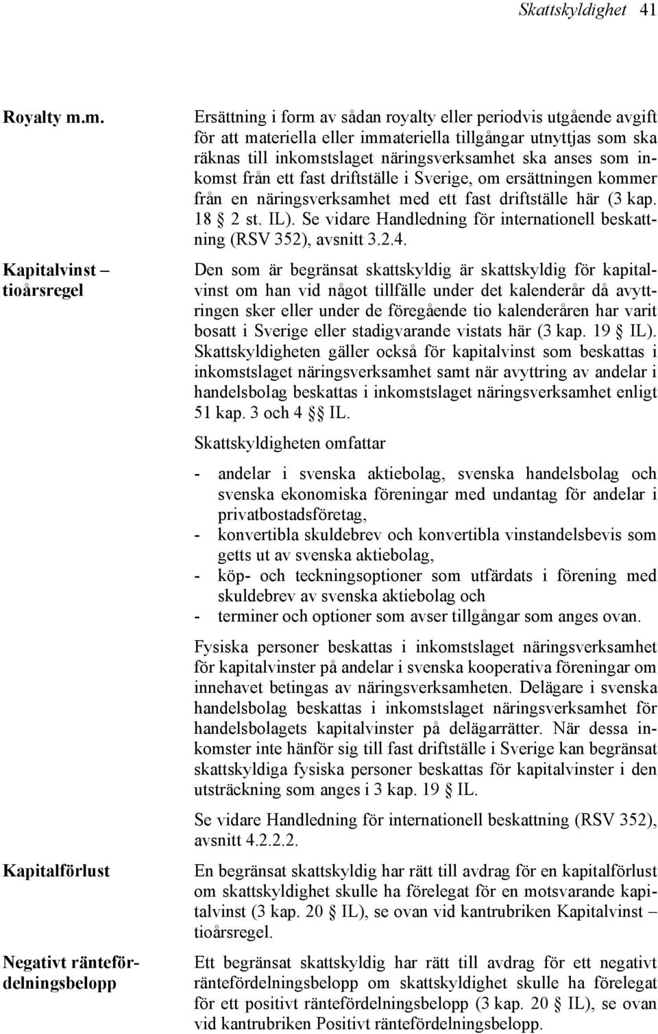 utnyttjas som ska räknas till inkomstslaget näringsverksamhet ska anses som inkomst från ett fast driftställe i Sverige, om ersättningen kommer från en näringsverksamhet med ett fast driftställe här