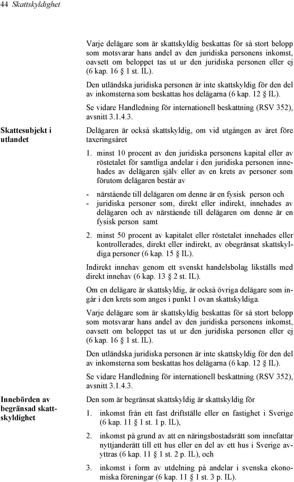 Den utländska juridiska personen är inte skattskyldig för den del av inkomsterna som beskattas hos delägarna (6 kap. 12 IL). avsnitt 3.