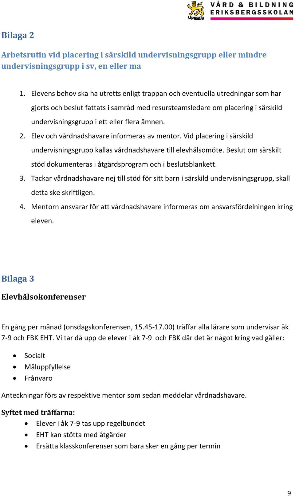 ämnen. 2. Elev och vårdnadshavare informeras av mentor. Vid placering i särskild undervisningsgrupp kallas vårdnadshavare till elevhälsomöte.