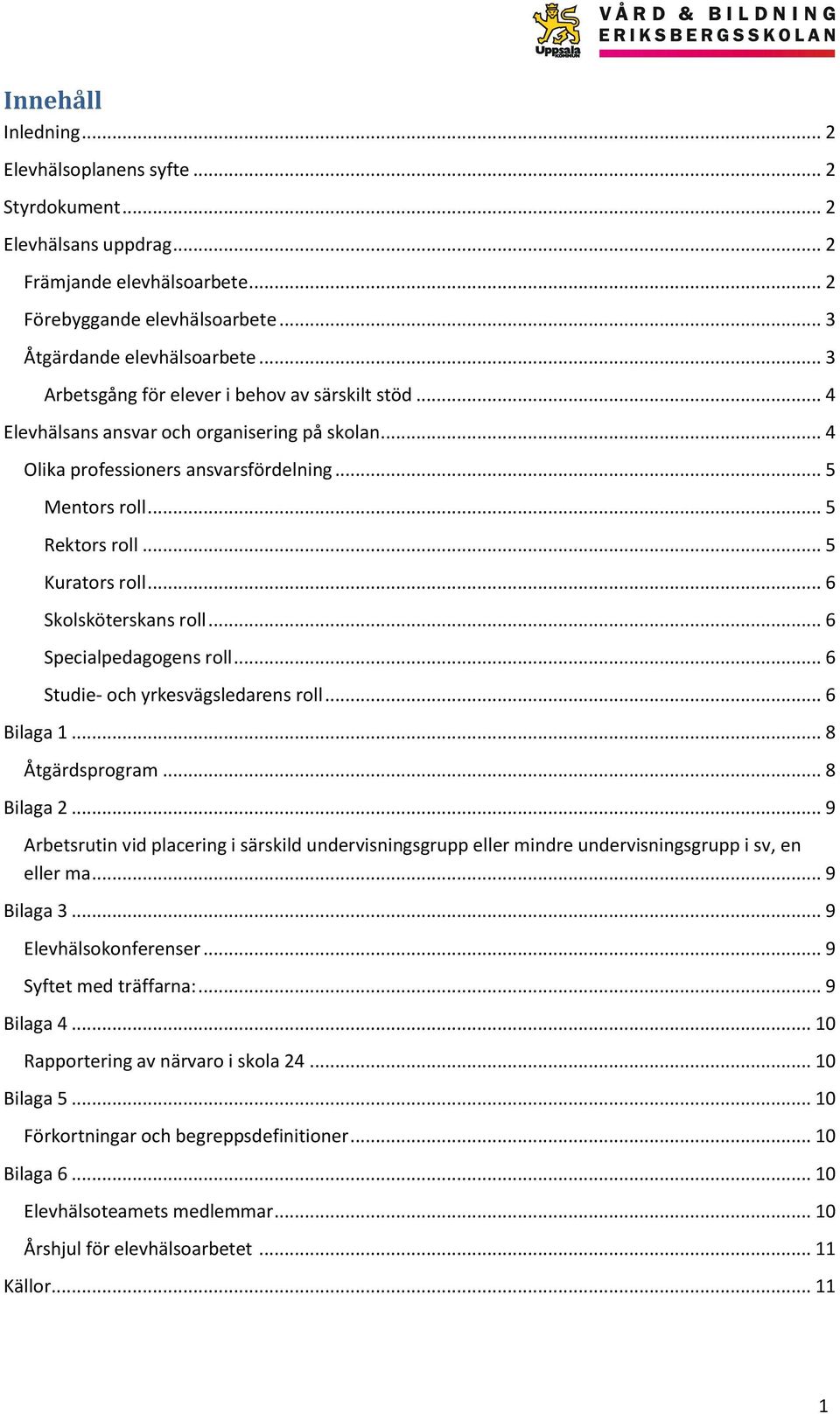 .. 6 Skolsköterskans roll... 6 Specialpedagogens roll... 6 Studie- och yrkesvägsledarens roll... 6 Bilaga 1... 8 Åtgärdsprogram... 8 Bilaga 2.