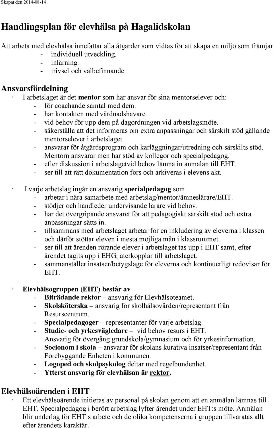 - vid behov för upp dem på dagordningen vid arbetslagsmöte.