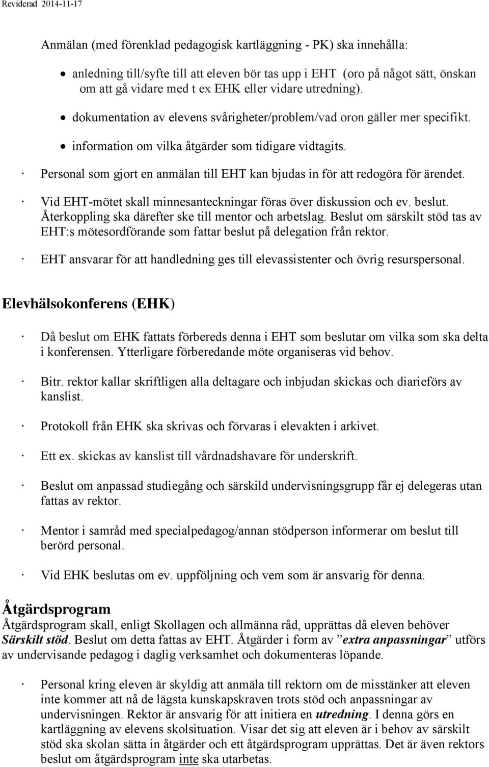 Personal som gjort en anmälan till EHT kan bjudas in för att redogöra för ärendet. Vid EHT-mötet skall minnesanteckningar föras över diskussion och ev. beslut.