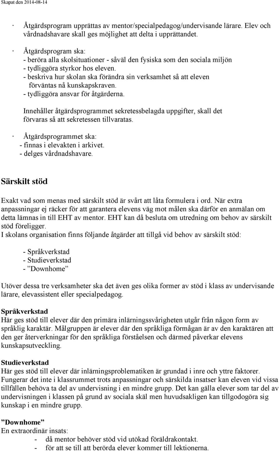 - beskriva hur skolan ska förändra sin verksamhet så att eleven förväntas nå kunskapskraven. - tydliggöra ansvar för åtgärderna.