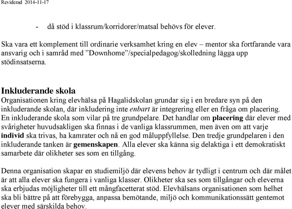 Inkluderande skola Organisationen kring elevhälsa på Hagalidskolan grundar sig i en bredare syn på den inkluderande skolan, där inkludering inte enbart är integrering eller en fråga om placering.