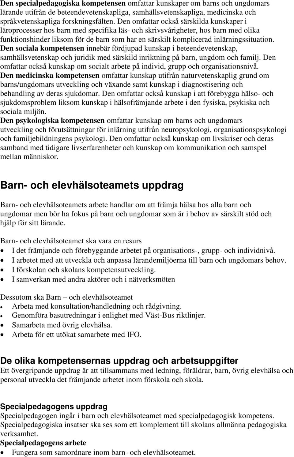 inlärningssituation. Den sociala kompetensen innebär fördjupad kunskap i beteendevetenskap, samhällsvetenskap och juridik med särskild inriktning på barn, ungdom och familj.