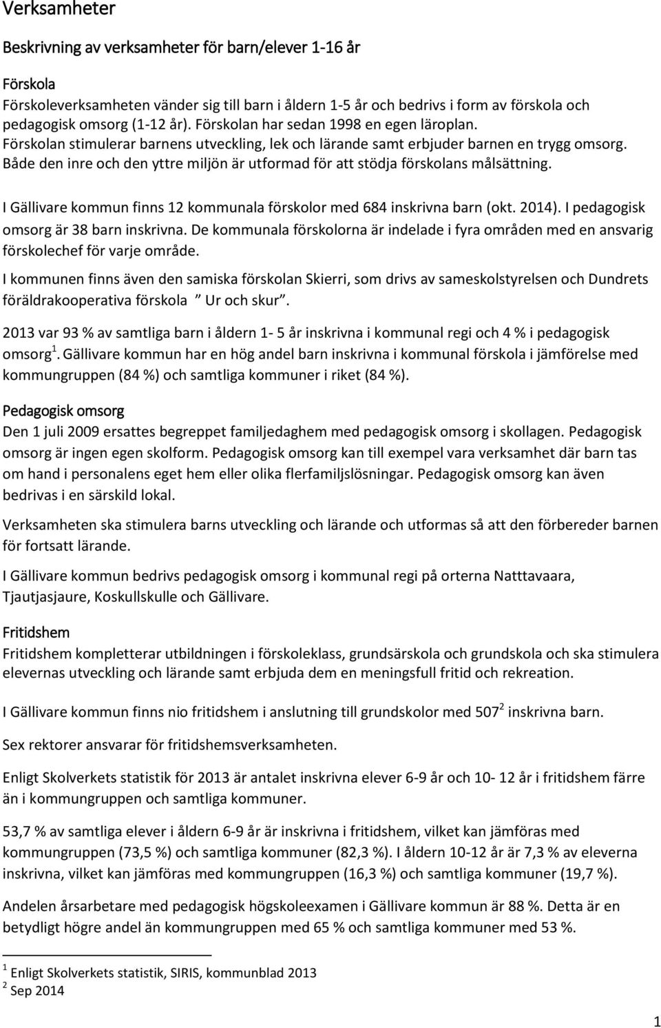 Både den inre och den yttre miljön är utformad för att stödja förskolans målsättning. I Gällivare kommun finns 12 kommunala förskolor med 684 inskrivna barn (okt. 2014).