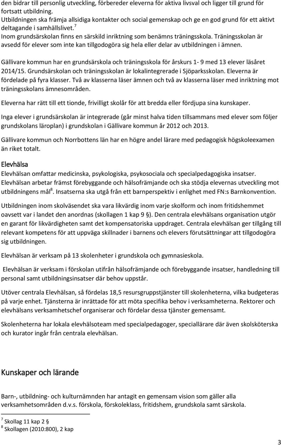 7 Inom grundsärskolan finns en särskild inriktning som benämns träningsskola. Träningsskolan är avsedd för elever som inte kan tillgodogöra sig hela eller delar av utbildningen i ämnen.