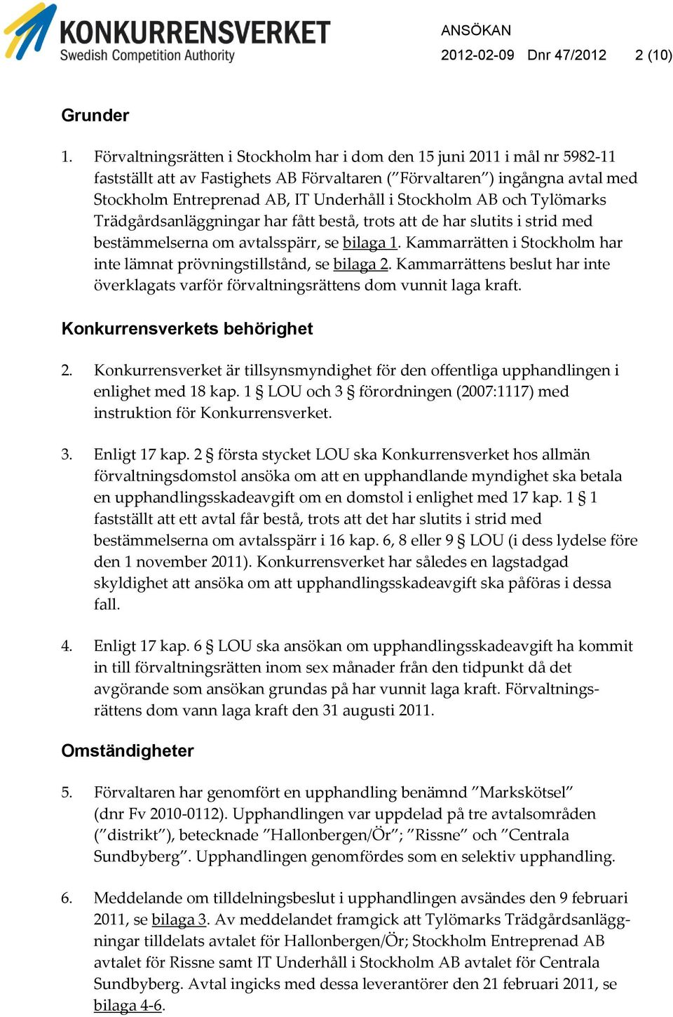 Stockholm AB och Tylömarks Trädgårdsanläggningar har fått bestå, trots att de har slutits i strid med bestämmelserna om avtalsspärr, se bilaga 1.