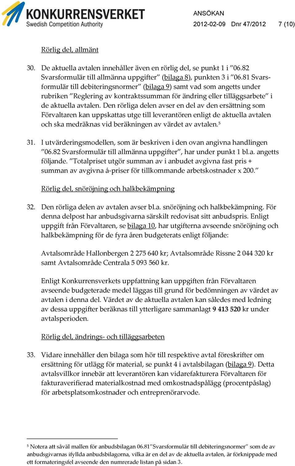 Den rörliga delen avser en del av den ersättning som Förvaltaren kan uppskattas utge till leverantören enligt de aktuella avtalen och ska medräknas vid beräkningen av värdet av avtalen. 5 31.