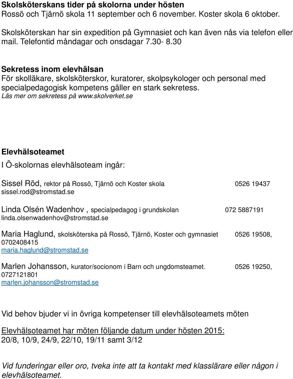 30 Sekretess inom elevhälsan För skolläkare, skolsköterskor, kuratorer, skolpsykologer och personal med specialpedagogisk kompetens gäller en stark sekretess. Läs mer om sekretess på www.skolverket.