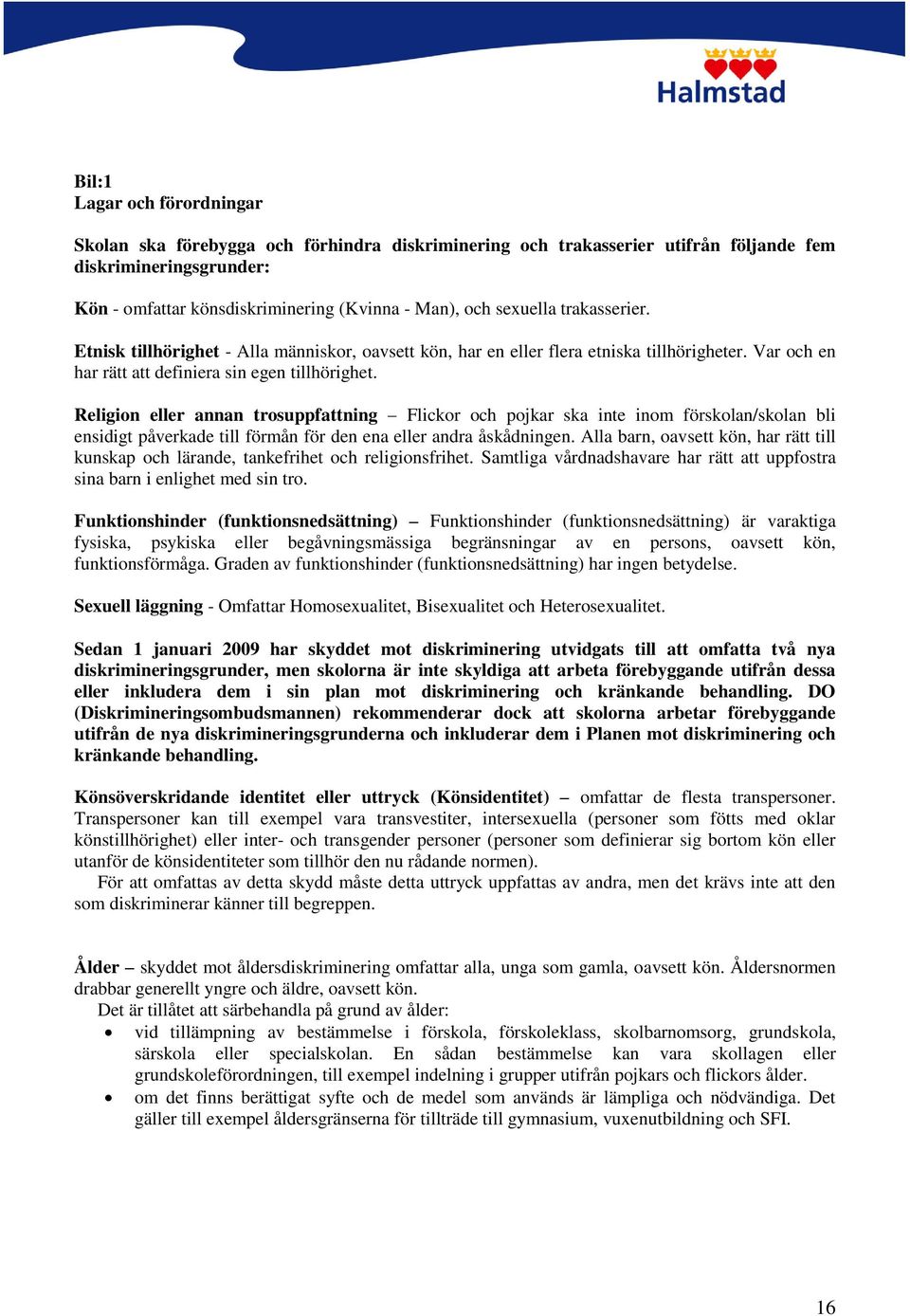 Religion eller annan trosuppfattning Flickor och pojkar ska inte inom förskolan/skolan bli ensidigt påverkade till förmån för den ena eller andra åskådningen.