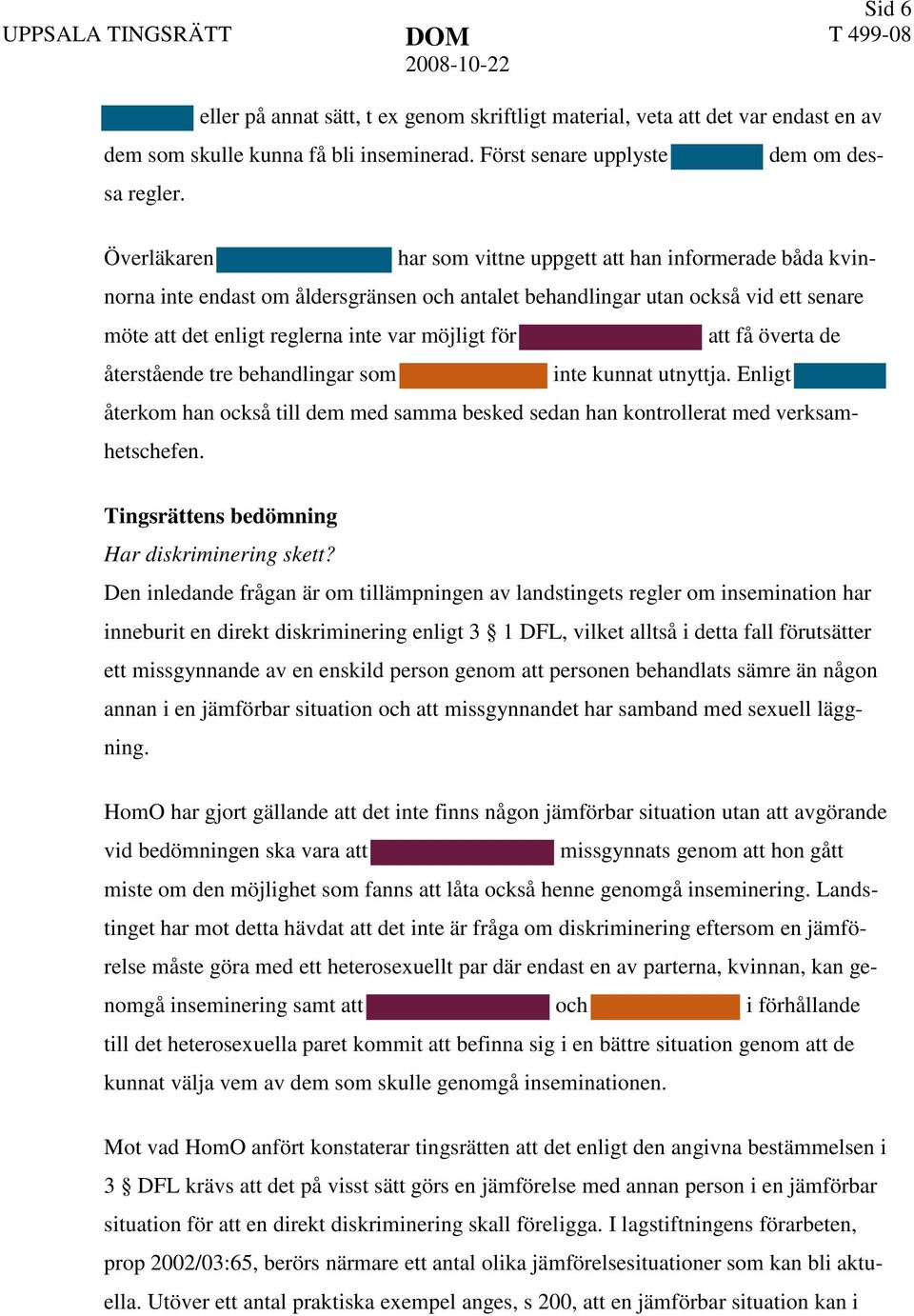 Överläkaren har som vittne uppgett att han informerade båda kvinnorna inte endast om åldersgränsen och antalet behandlingar utan också vid ett senare möte att det enligt reglerna inte var möjligt för