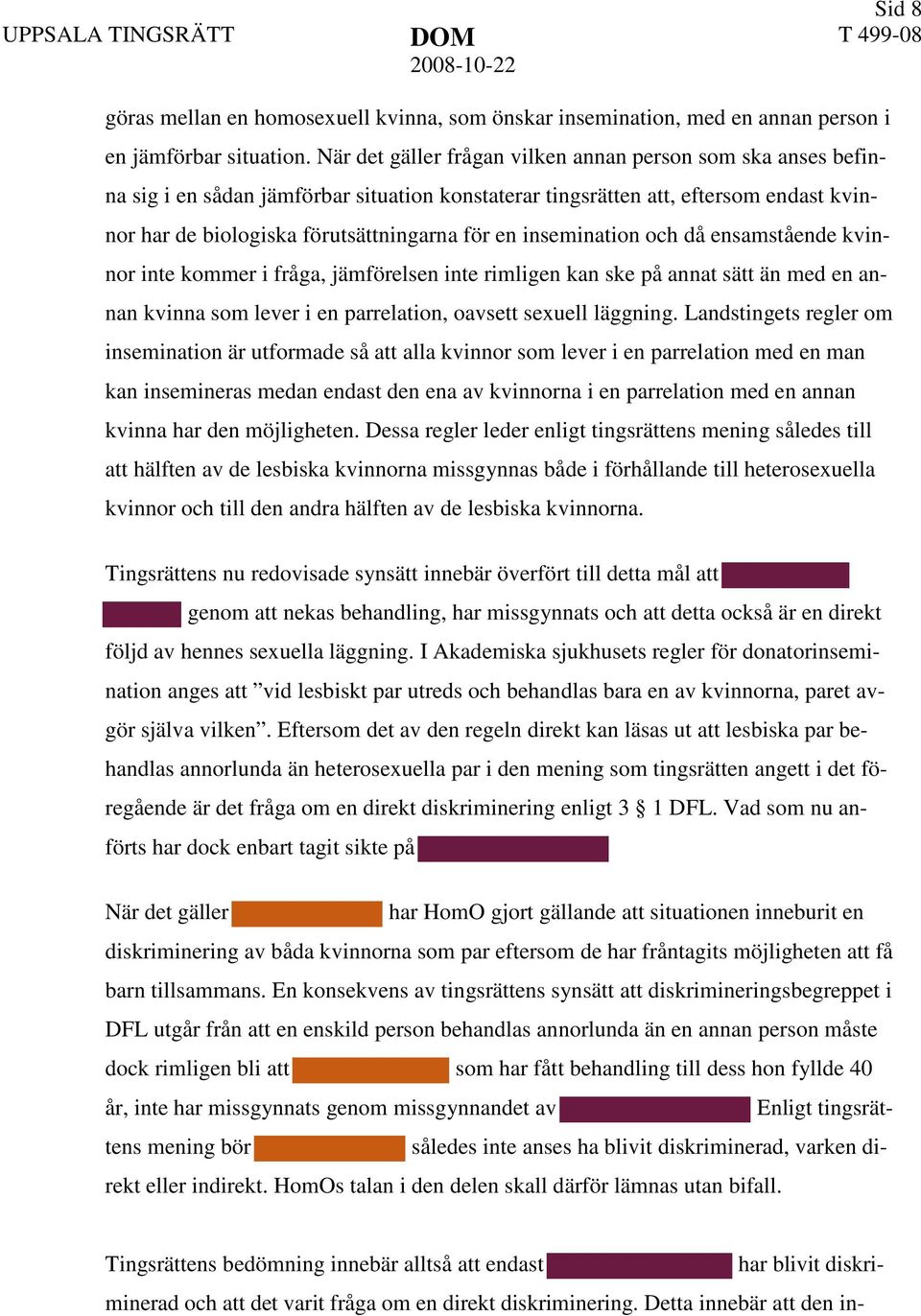 insemination och då ensamstående kvinnor inte kommer i fråga, jämförelsen inte rimligen kan ske på annat sätt än med en annan kvinna som lever i en parrelation, oavsett sexuell läggning.