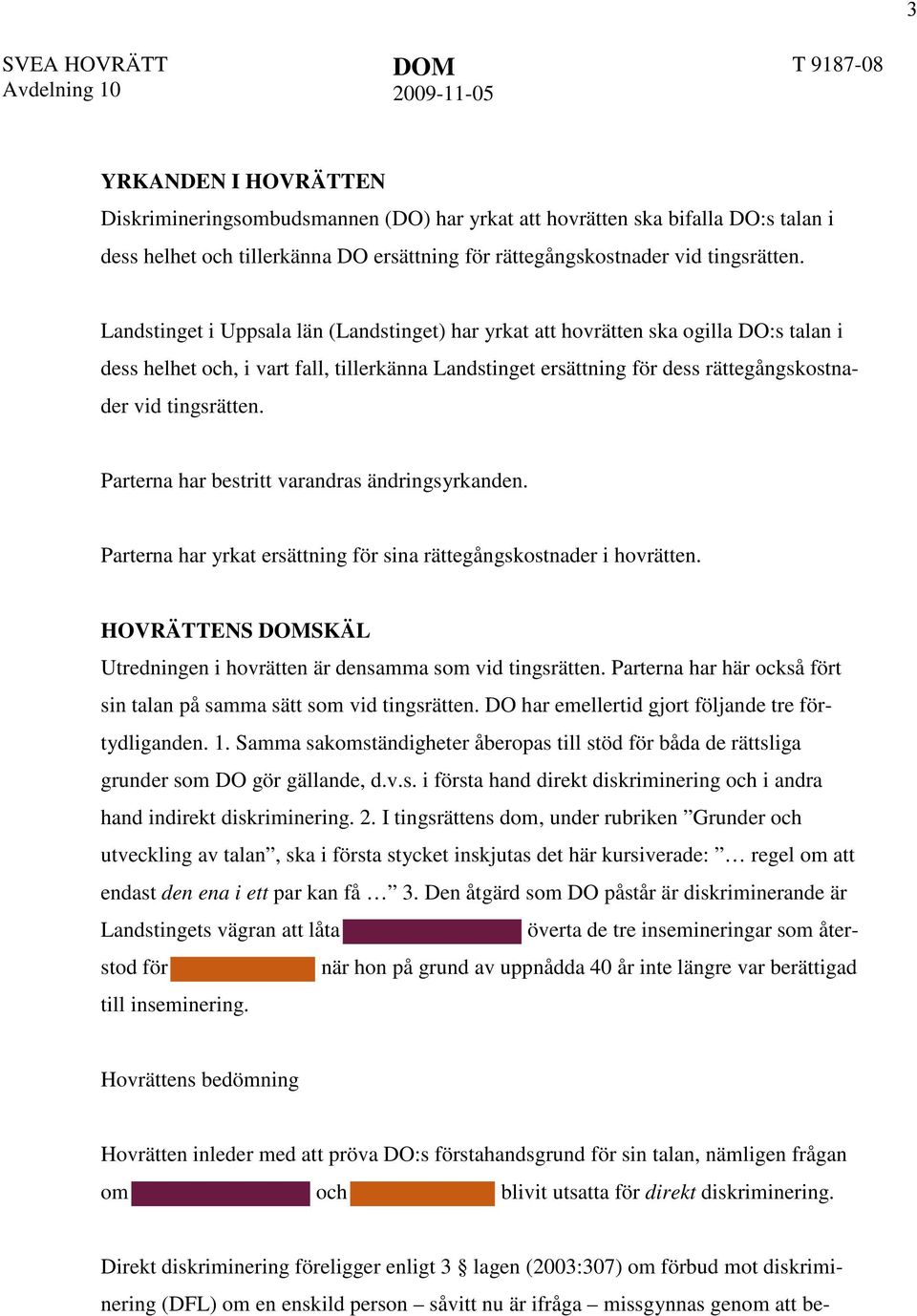 Landstinget i Uppsala län (Landstinget) har yrkat att hovrätten ska ogilla DO:s talan i dess helhet och, i vart fall, tillerkänna Landstinget ersättning för dess rättegångskostnader vid tingsrätten.