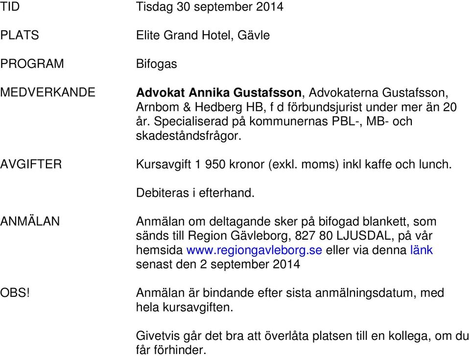 Debiteras i efterhand. ANMÄLAN OBS! Anmälan om deltagande sker på bifogad blankett, som sänds till Region Gävleborg, 827 80 LJUSDAL, på vår hemsida www.regiongavleborg.