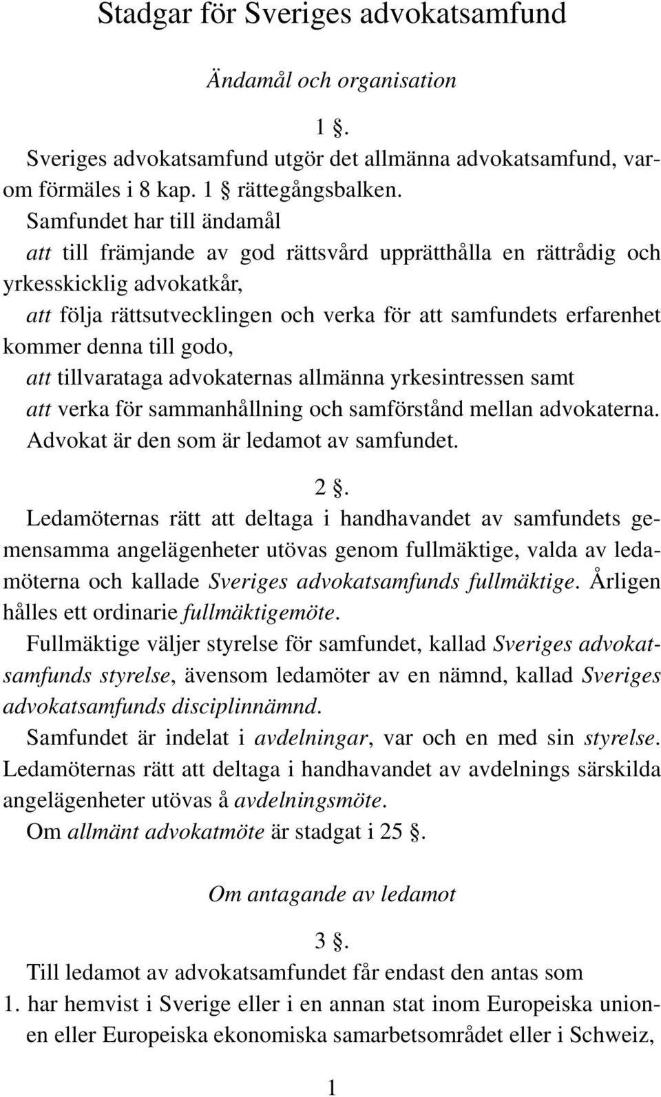 till godo, att tillvarataga advokaternas allmänna yrkesintressen samt att verka för sammanhållning och samförstånd mellan advokaterna. Advokat är den som är ledamot av samfundet. 2.