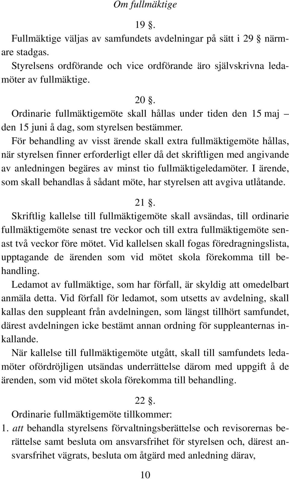 För behandling av visst ärende skall extra fullmäktigemöte hållas, när styrelsen finner erforderligt eller då det skriftligen med angivande av anledningen begäres av minst tio fullmäktigeledamöter.