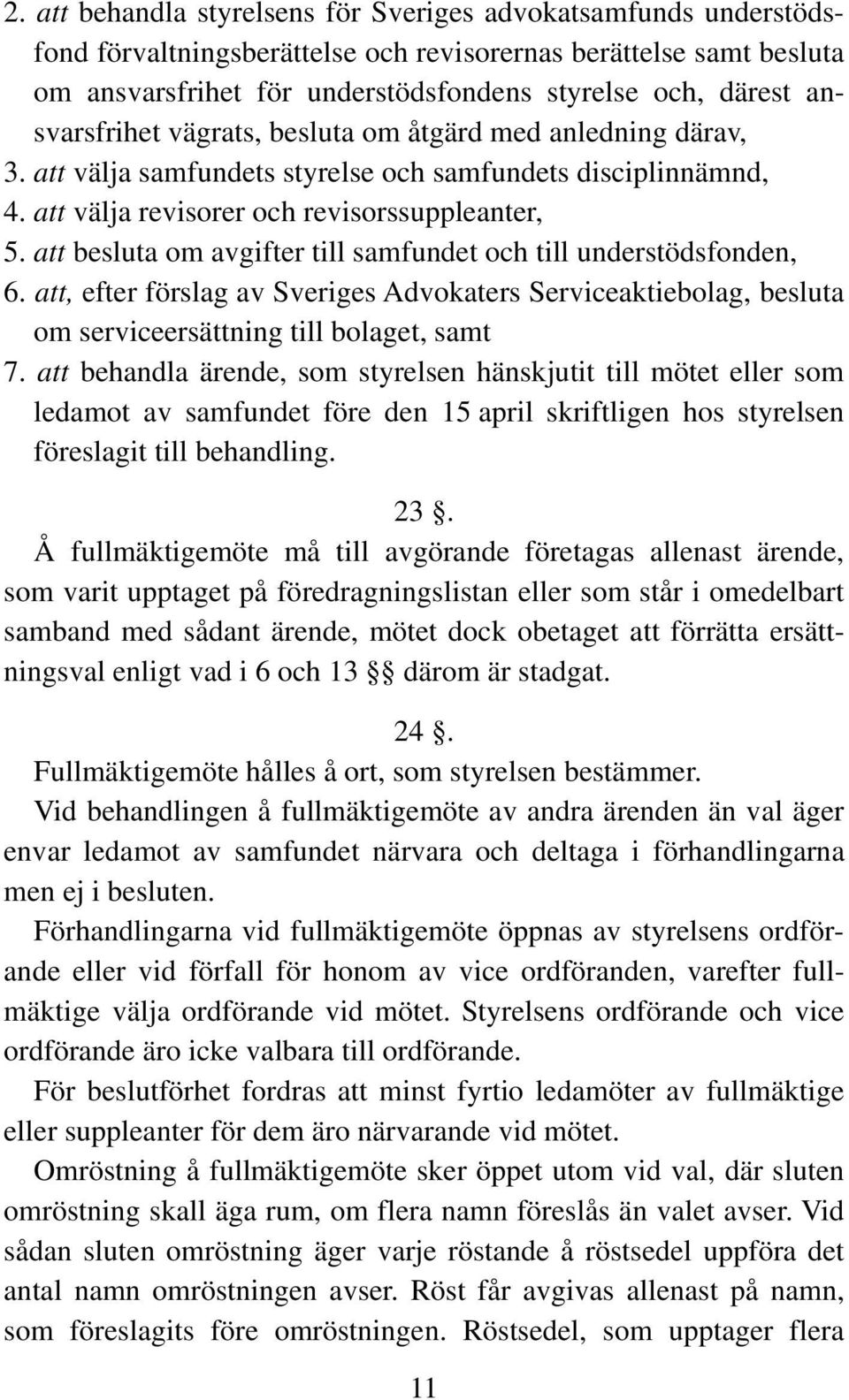 att besluta om avgifter till samfundet och till understödsfonden, 6. att, efter förslag av Sveriges Advokaters Serviceaktiebolag, besluta om serviceersättning till bolaget, samt 7.