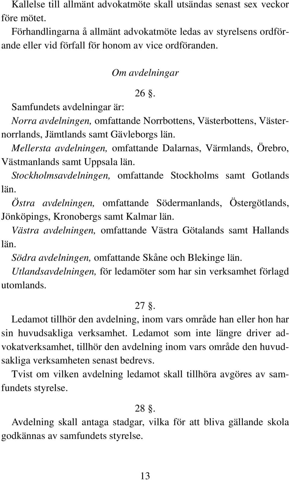 Mellersta avdelningen, omfattande Dalarnas, Värmlands, Örebro, Västmanlands samt Uppsala län. Stockholmsavdelningen, omfattande Stockholms samt Gotlands län.