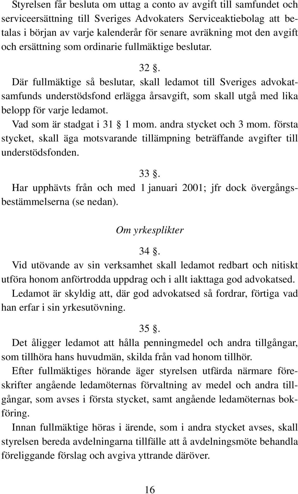 Där fullmäktige så beslutar, skall ledamot till Sveriges advokatsamfunds understödsfond erlägga årsavgift, som skall utgå med lika belopp för varje ledamot. Vad som är stadgat i 31 1 mom.