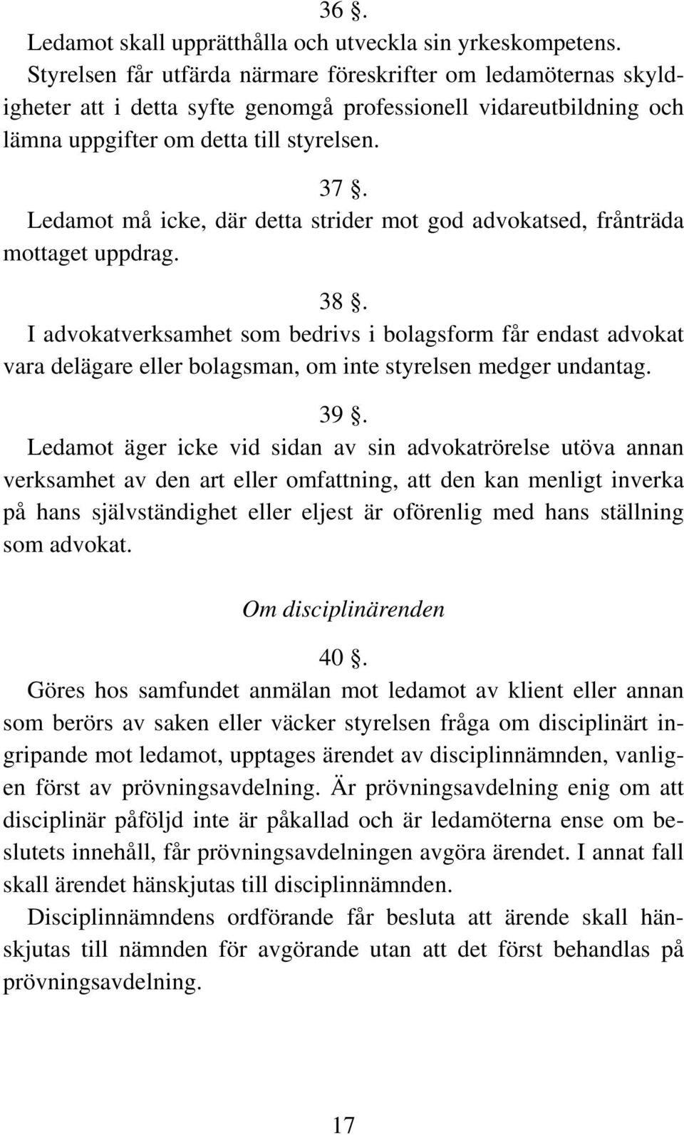 Ledamot må icke, där detta strider mot god advokatsed, frånträda mottaget uppdrag. 38.