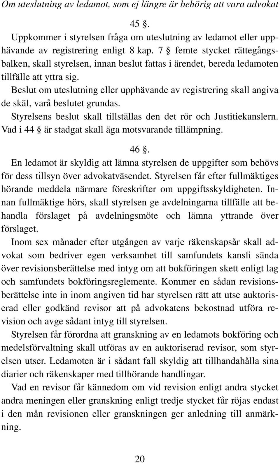 Beslut om uteslutning eller upphävande av registrering skall angiva de skäl, varå beslutet grundas. Styrelsens beslut skall tillställas den det rör och Justitiekanslern.