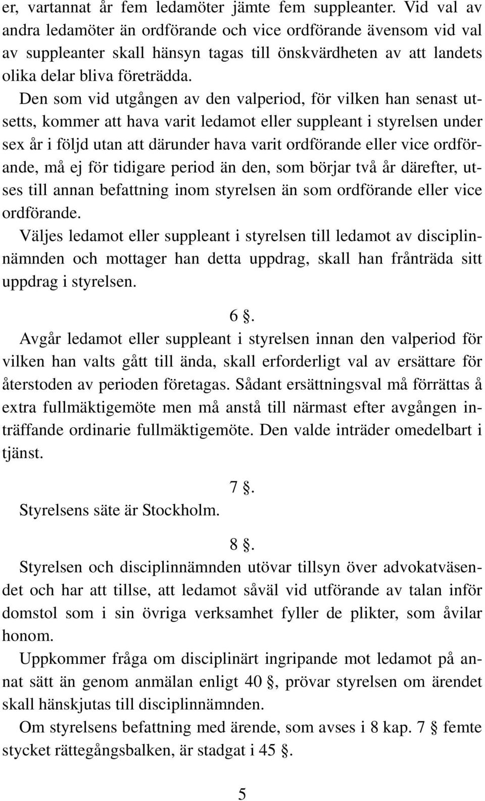 Den som vid utgången av den valperiod, för vilken han senast utsetts, kommer att hava varit ledamot eller suppleant i styrelsen under sex år i följd utan att därunder hava varit ordförande eller vice