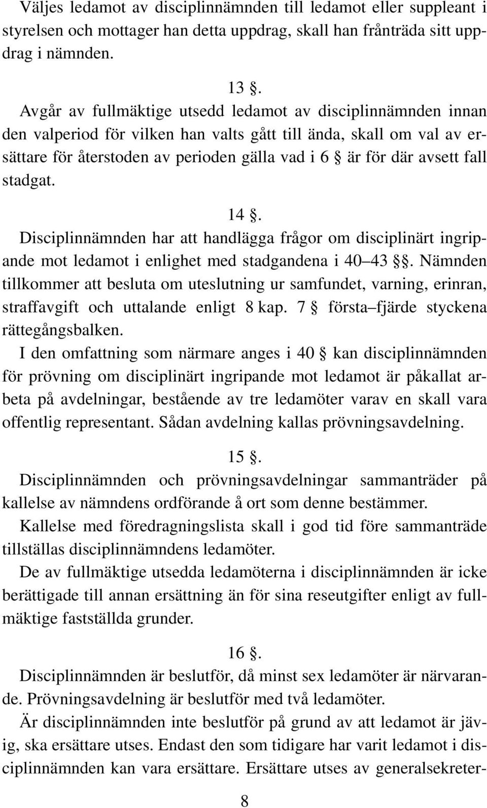 fall stadgat. 14. Disciplinnämnden har att handlägga frågor om disciplinärt ingripande mot ledamot i enlighet med stadgandena i 40 43.